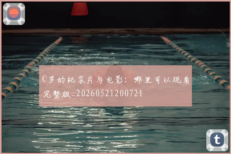 C罗的纪录片与电影：哪里可以观看完整版_20260521200721