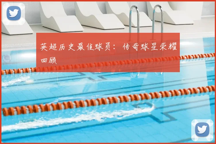 英超历史最佳球员：传奇球星荣耀回顾